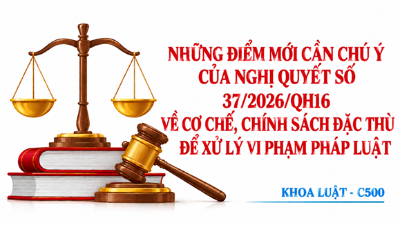 Những điểm mới cần chú ý của Nghị quyết số 37/2026/QH16 về cơ chế, chính sách đặc thù để xử lý vi phạm pháp luật