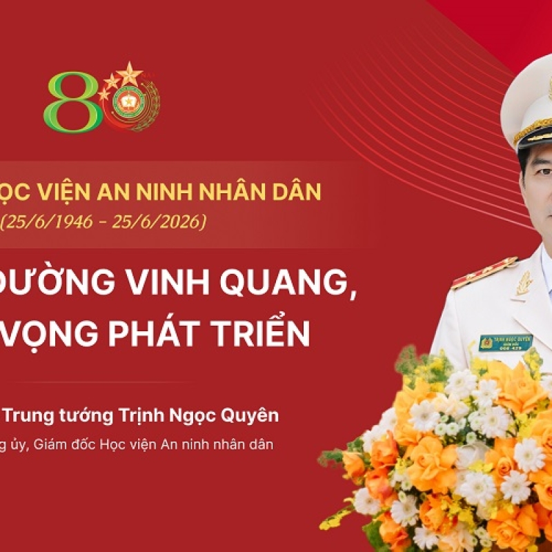 80 năm Học viện An ninh nhân dân (25/6/1946 - 25/6/2026) chặng đường vinh quang, khát vọng phát triển