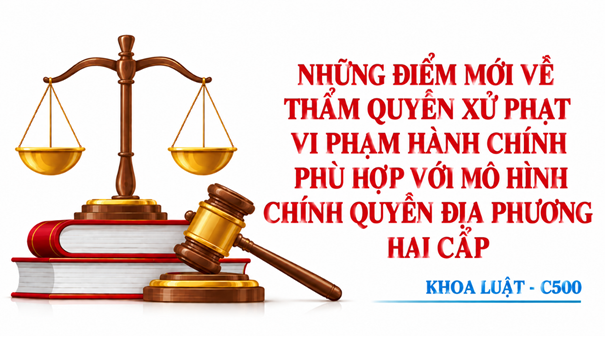 Những điểm mới về thẩm quyền xử phạt vi phạm hành chính phù hợp với mô hình chính quyền địa phương hai cấp