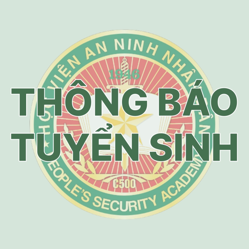 Học viện An ninh nhân dân thông báo tuyển sinh đào tạo đại học chính quy hệ dân sự và đào tạo thạc sĩ Ngành An ninh phi truyền thống hệ dân sự
