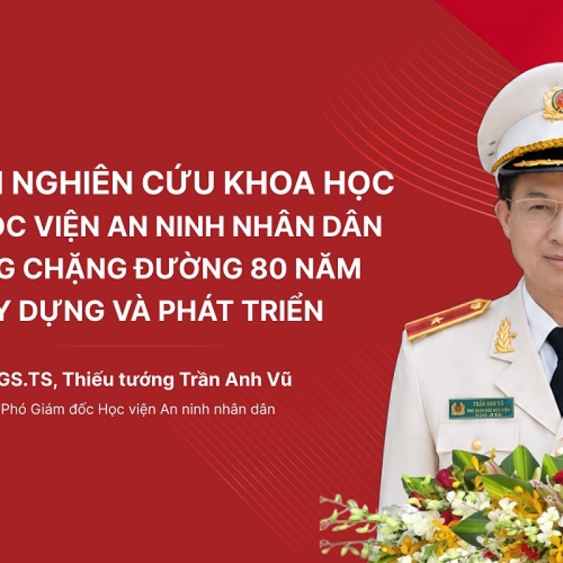 Dấu ấn nghiên cứu khoa học của Học viện An ninh nhân dân trong chặng đường 80 năm xây dựng và phát triển